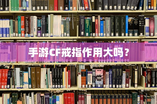 手游CF戒指作用大吗？