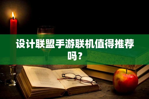 设计联盟手游联机值得推荐吗？