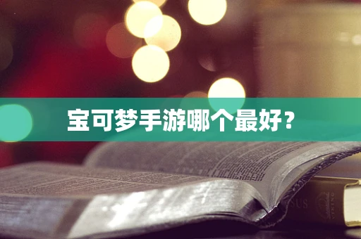 宝可梦手游哪个最好？