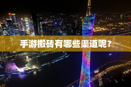 手游搬砖有哪些渠道呢？