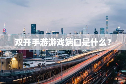 双开手游游戏端口是什么？