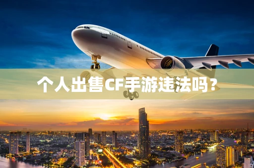 个人出售CF手游违法吗？