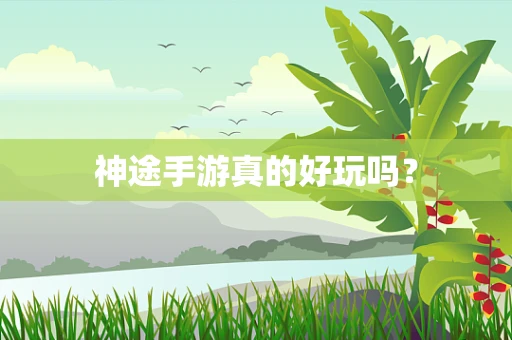神途手游真的好玩吗？