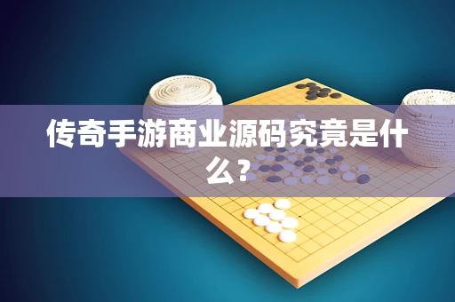 传奇手游商业源码究竟是什么？
