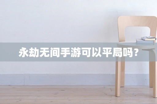 永劫无间手游可以平局吗？
