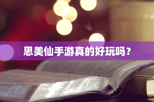 思美仙手游真的好玩吗？
