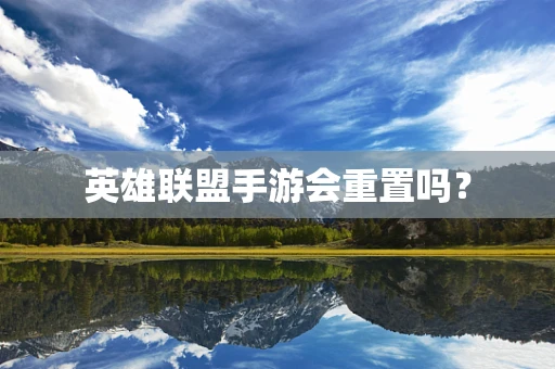 英雄联盟手游会重置吗？