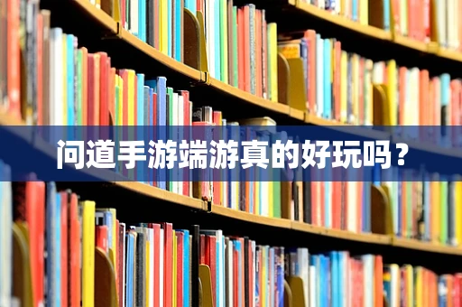 问道手游端游真的好玩吗？