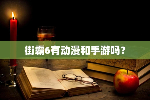 街霸6有动漫和手游吗？