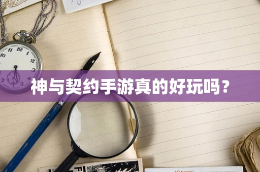 神与契约手游真的好玩吗？
