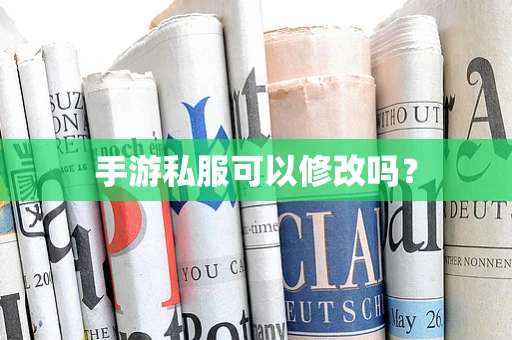 手游私服可以修改吗？
