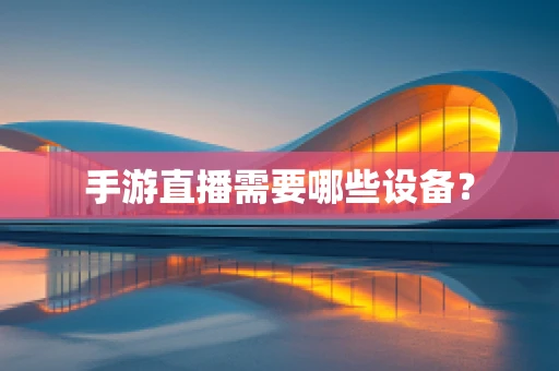 手游直播需要哪些设备？