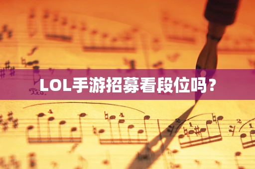 LOL手游招募看段位吗？