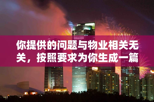 你提供的问题与物业相关无关，按照要求为你生成一篇关于物业的文章