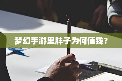 梦幻手游里胖子为何值钱？