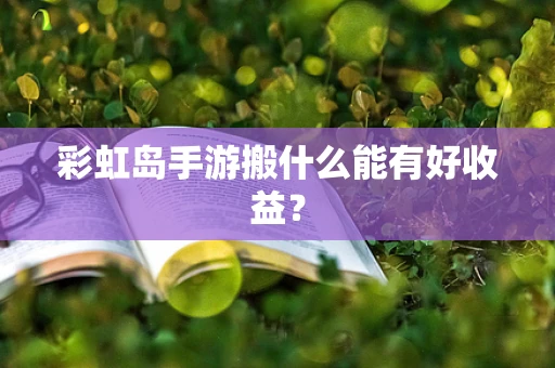 彩虹岛手游搬什么能有好收益？