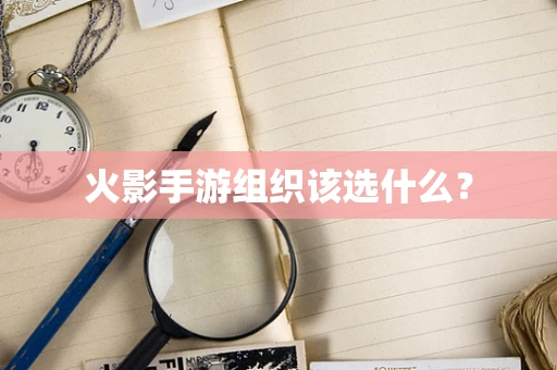 火影手游组织该选什么？