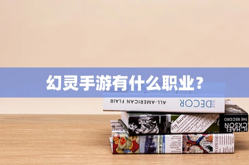 幻灵手游有什么职业？