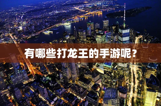 有哪些打龙王的手游呢？
