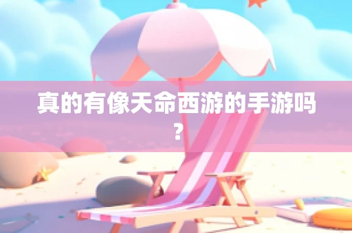 真的有像天命西游的手游吗？