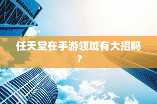 任天堂在手游领域有大招吗？