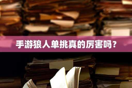 手游狼人单挑真的厉害吗？