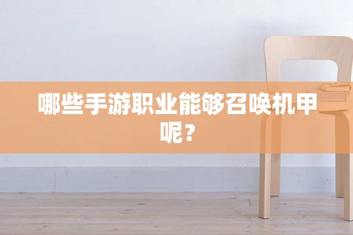 哪些手游职业能够召唤机甲呢？