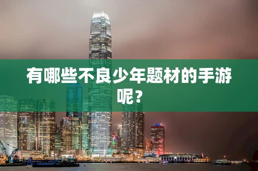 有哪些不良少年题材的手游呢？