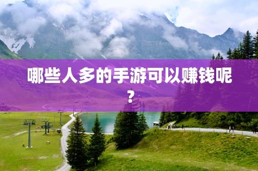 哪些人多的手游可以赚钱呢？