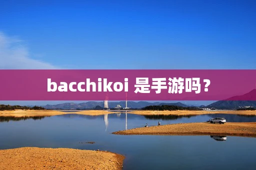 bacchikoi 是手游吗？