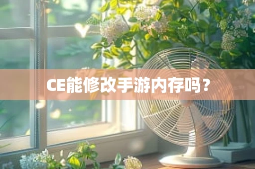 CE能修改手游内存吗？