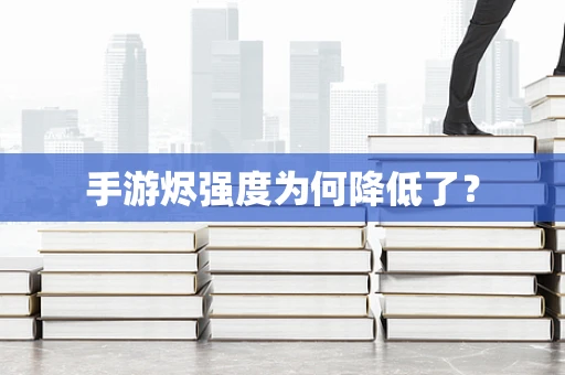 手游烬强度为何降低了？