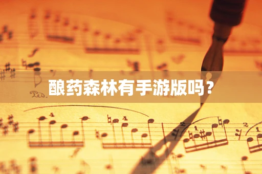 酿药森林有手游版吗？