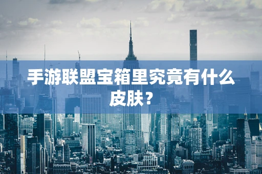 手游联盟宝箱里究竟有什么皮肤？