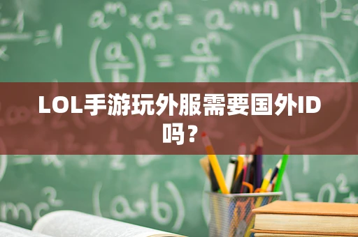 LOL手游玩外服需要国外ID吗？