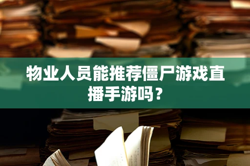 物业人员能推荐僵尸游戏直播手游吗？