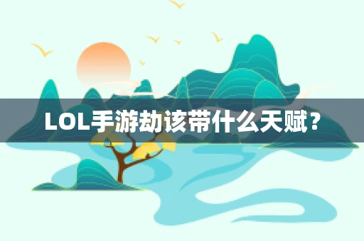 LOL手游劫该带什么天赋？