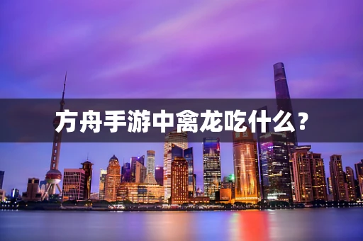 方舟手游中禽龙吃什么？