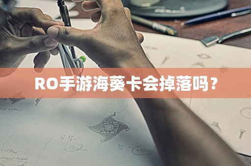 RO手游海葵卡会掉落吗？