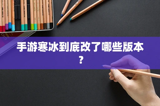 手游寒冰到底改了哪些版本？