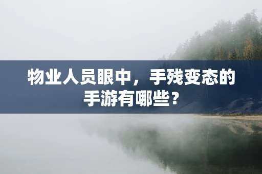 物业人员眼中，手残变态的手游有哪些？