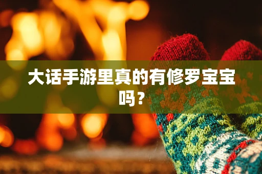 大话手游里真的有修罗宝宝吗？