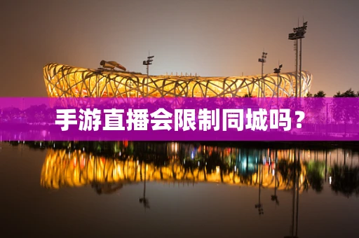 手游直播会限制同城吗？