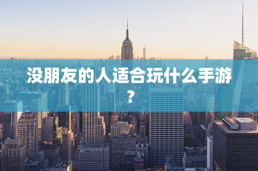 没朋友的人适合玩什么手游？