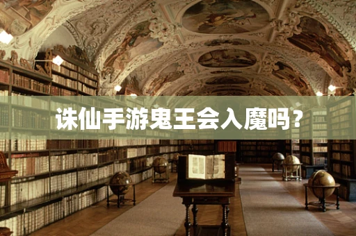 诛仙手游鬼王会入魔吗？