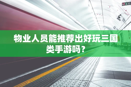 物业人员能推荐出好玩三国类手游吗？