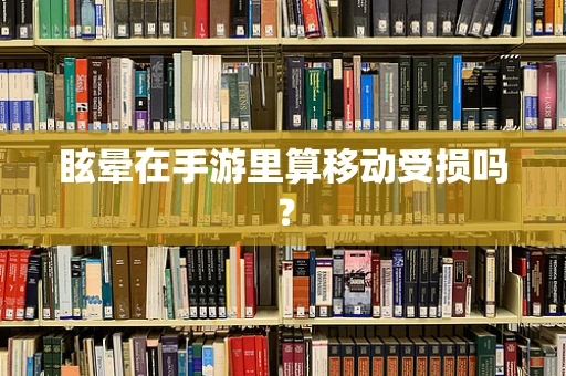 眩晕在手游里算移动受损吗？
