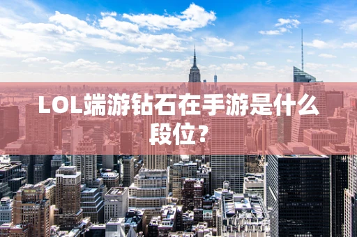 LOL端游钻石在手游是什么段位？