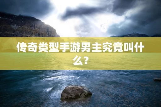 传奇类型手游男主究竟叫什么？