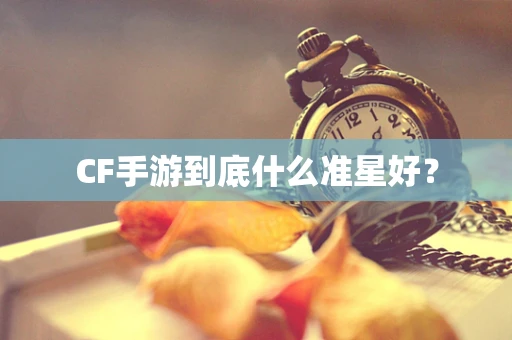 CF手游到底什么准星好？